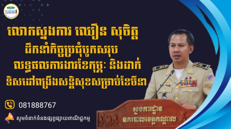 លោកស្នងការ ឈឿន សុចិត្ត នគរបាលខេត្តកណ្តាល ដឹកនាំកិច្ចប្រជុំបូកសរុបលទ្ធផលការងារខែកុម្ភៈ និងដាក់ទិសដៅពង្រឹងសន្តិសុខសម្រាប់ខែមីនា